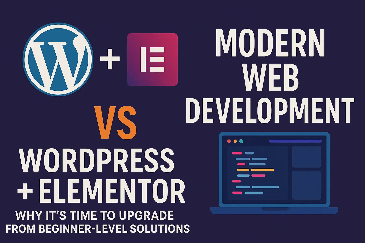 WordPress + Elementor vs. Modern Web Development: Why It's Time to Upgrade from Beginner-Level Solutions